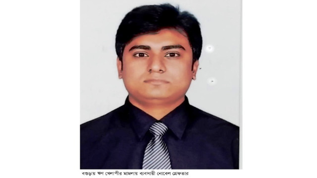 বগুড়ায় ঋণ খেলাপীর মামলায় ব্যবসায়ী নোবেল গ্রেফতার